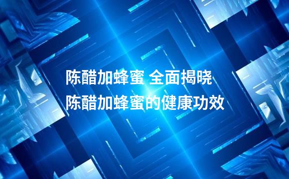 陈醋加蜂蜜 全面揭晓陈醋加蜂蜜的健康功效